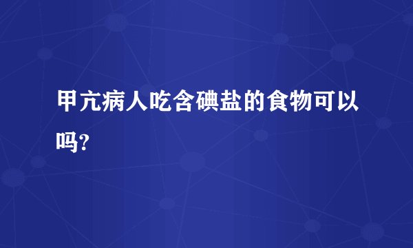 甲亢病人吃含碘盐的食物可以吗?