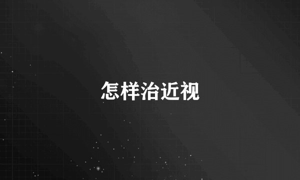 怎样治近视