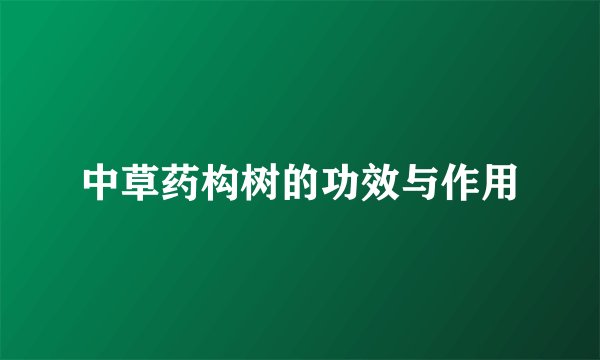 中草药构树的功效与作用