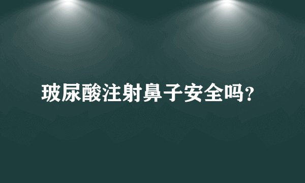 玻尿酸注射鼻子安全吗？