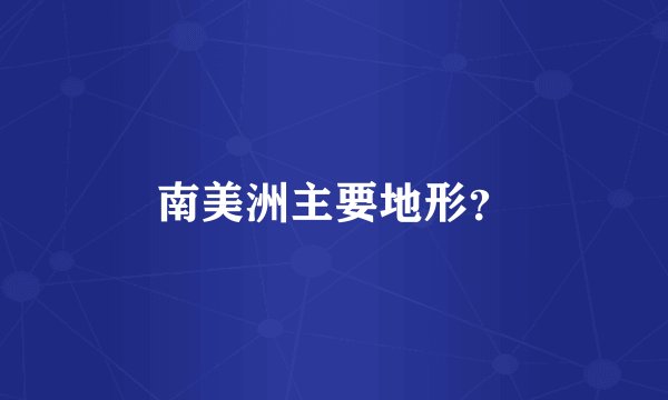 南美洲主要地形?