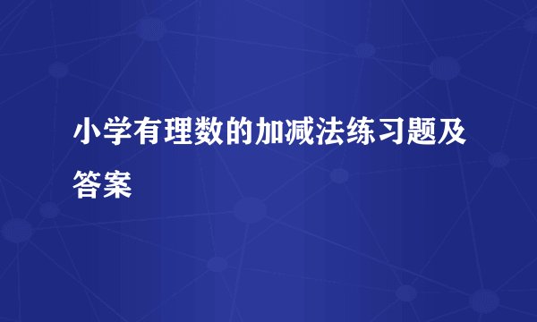 小学有理数的加减法练习题及答案
