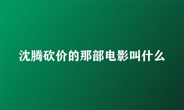 沈腾砍价的那部电影叫什么