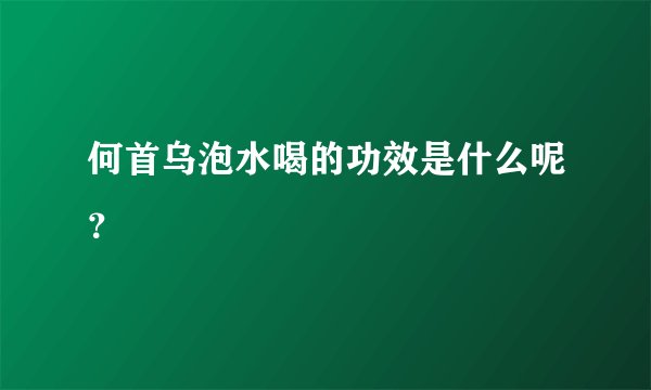 何首乌泡水喝的功效是什么呢？