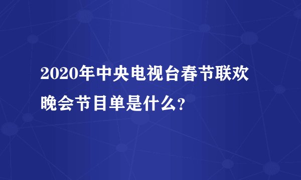 2020年中央电视台春节联欢晚会节目单是什么?