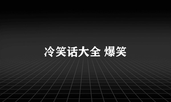 冷笑话大全 爆笑
