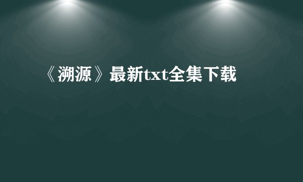 《溯源》最新txt全集下载
