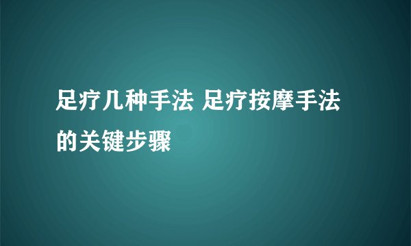足疗几种手法 足疗按摩手法的关键步骤