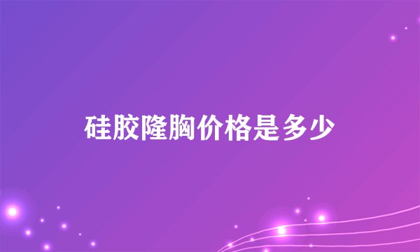 硅胶隆胸价格是多少