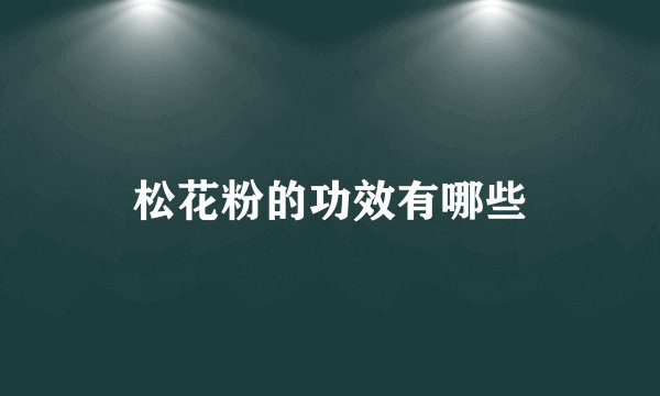 松花粉的功效有哪些