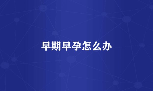 早期早孕怎么办
