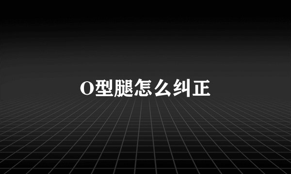 O型腿怎么纠正