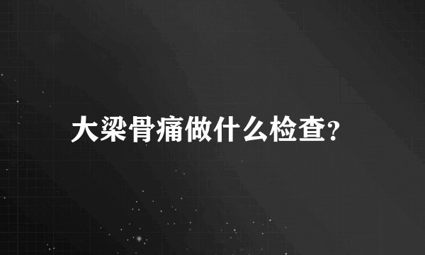 大梁骨痛做什么检查?