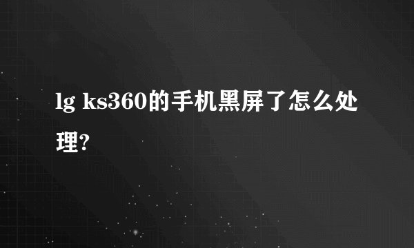 lg ks360的手机黑屏了怎么处理?