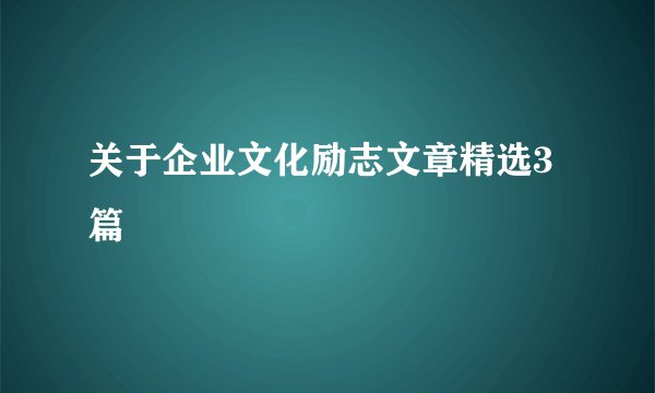 关于企业文化励志文章精选3篇