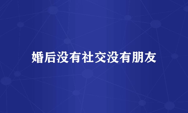 婚后没有社交没有朋友