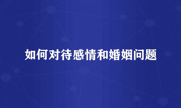 如何对待感情和婚姻问题