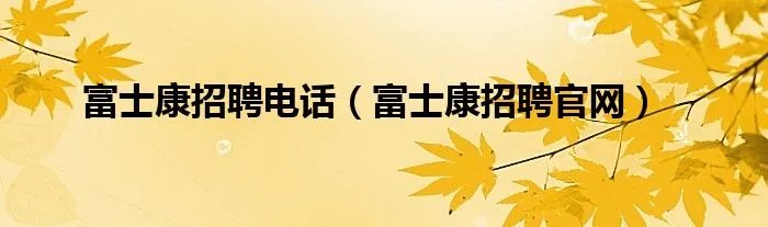 富士康招聘电话（富士康招聘官网）