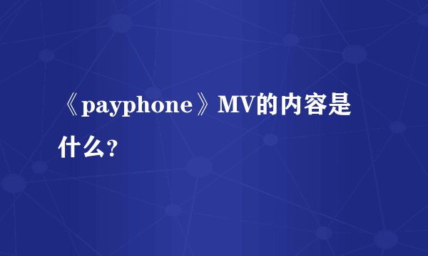 《payphone》MV的内容是什么?