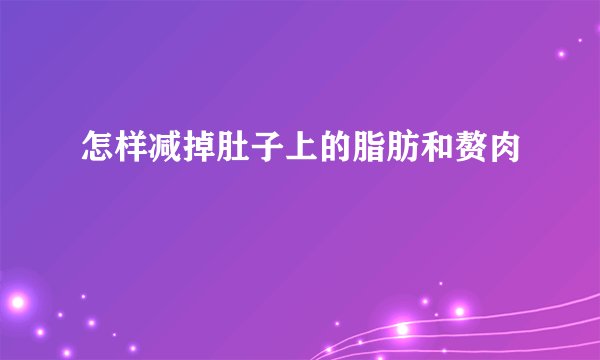 怎样减掉肚子上的脂肪和赘肉
