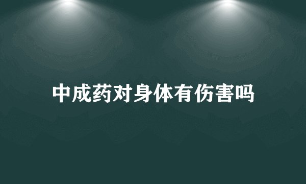 中成药对身体有伤害吗