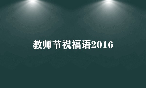 教师节祝福语2016