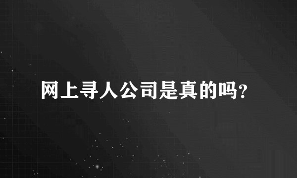 网上寻人公司是真的吗？
