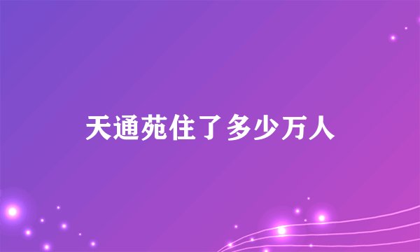 天通苑住了多少万人