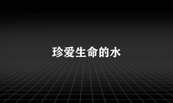 珍爱生命的水