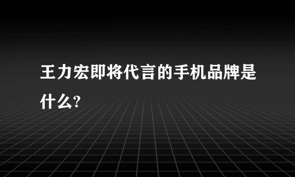 王力宏即将代言的手机品牌是什么?
