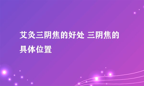 艾灸三阴焦的好处 三阴焦的具体位置