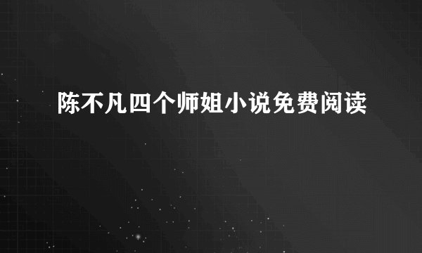 陈不凡四个师姐小说免费阅读