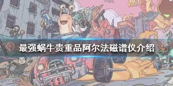 《最强蜗牛》阿尔法磁谱仪属性介绍 阿尔法磁谱仪怎么样