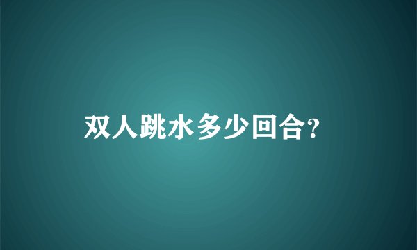 双人跳水多少回合？