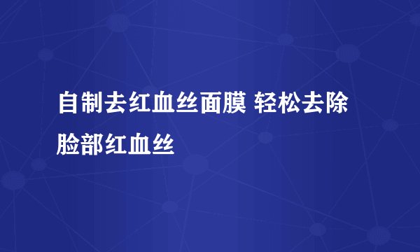 自制去红血丝面膜 轻松去除脸部红血丝