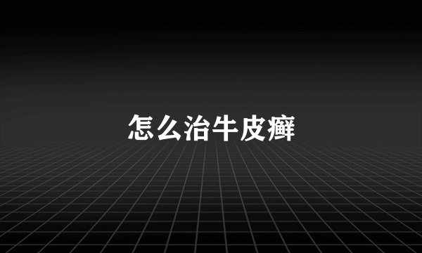 怎么治牛皮癣