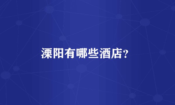 溧阳有哪些酒店？