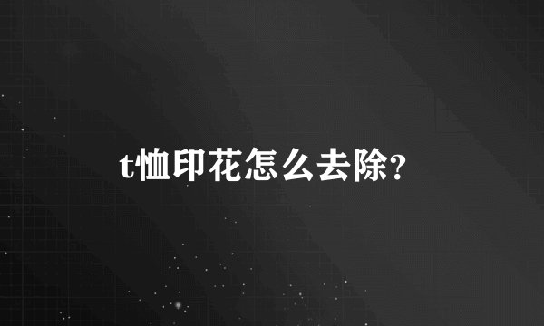 t恤印花怎么去除？