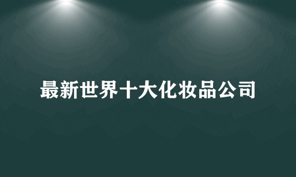 最新世界十大化妆品公司