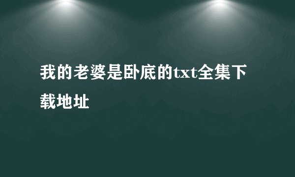我的老婆是卧底的txt全集下载地址