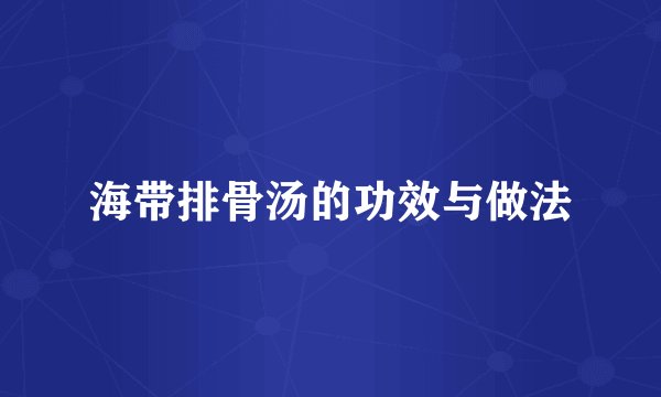 海带排骨汤的功效与做法