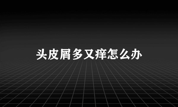 头皮屑多又痒怎么办