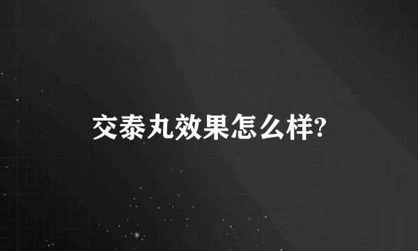 交泰丸效果怎么样?