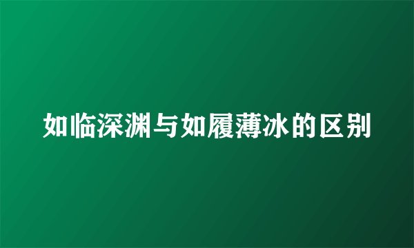 如临深渊与如履薄冰的区别