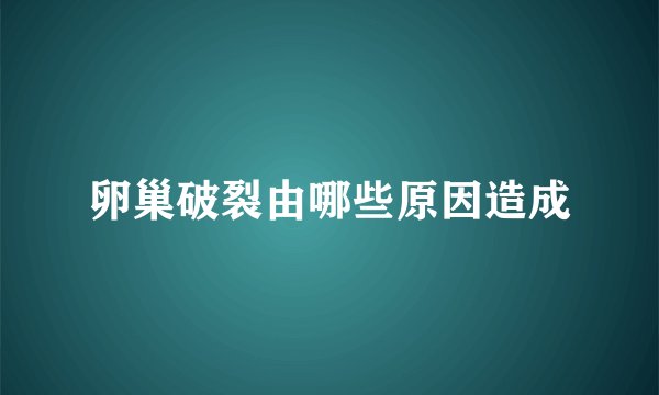 卵巢破裂由哪些原因造成