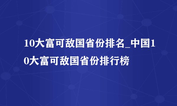 10大富可敌国省份排名_中国10大富可敌国省份排行榜