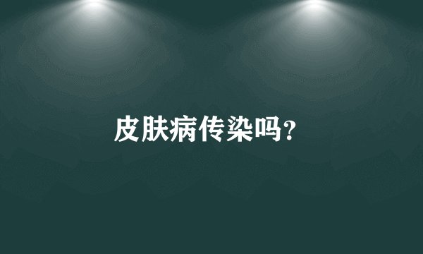 皮肤病传染吗？