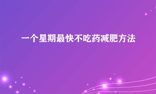 一个星期最快不吃药减肥方法