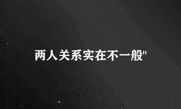 两人关系实在不一般