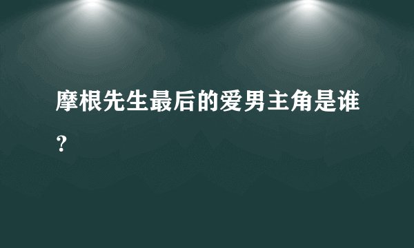 摩根先生最后的爱男主角是谁？